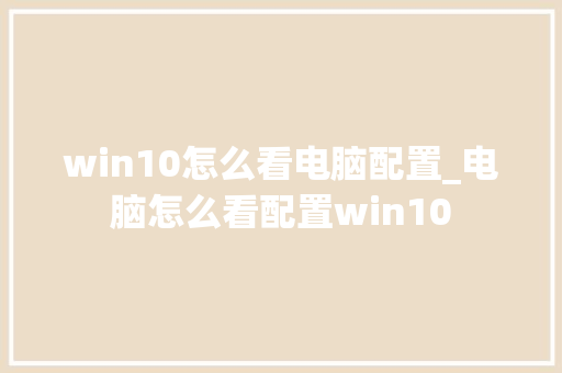 win10怎么看电脑配置_电脑怎么看配置win10