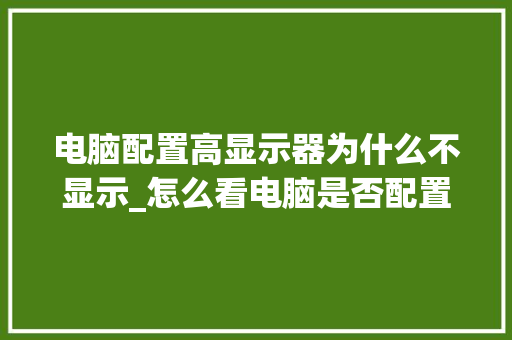 电脑配置高显示器为什么不显示_怎么看电脑是否配置高了呢