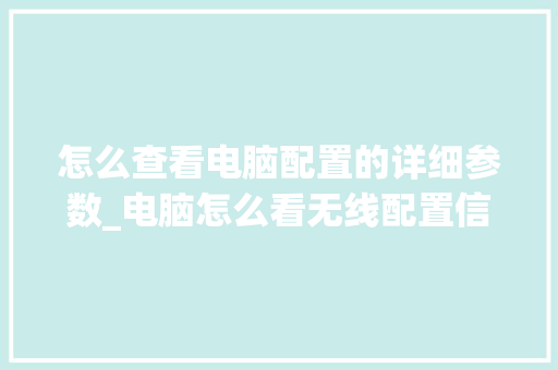 怎么查看电脑配置的详细参数_电脑怎么看无线配置信息