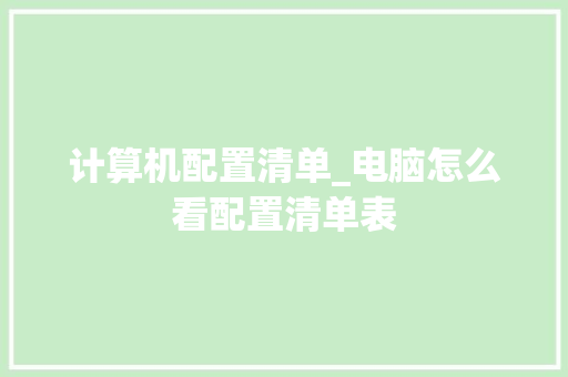 计算机配置清单_电脑怎么看配置清单表