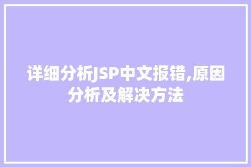 详细分析JSP中文报错,原因分析及解决方法 详细分析JSP中文报错,原因分析及解决方法 编程语言