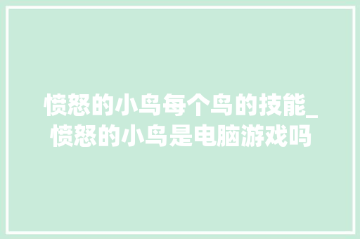 愤怒的小鸟每个鸟的技能_愤怒的小鸟是电脑游戏吗