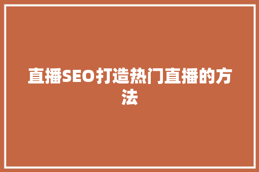 直播SEO打造热门直播的方法