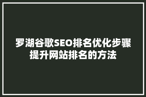 罗湖谷歌SEO排名优化步骤提升网站排名的方法
