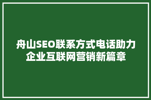 舟山SEO联系方式电话助力企业互联网营销新篇章