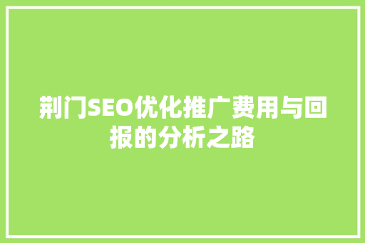 荆门SEO优化推广费用与回报的分析之路