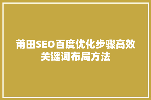 莆田SEO百度优化步骤高效关键词布局方法