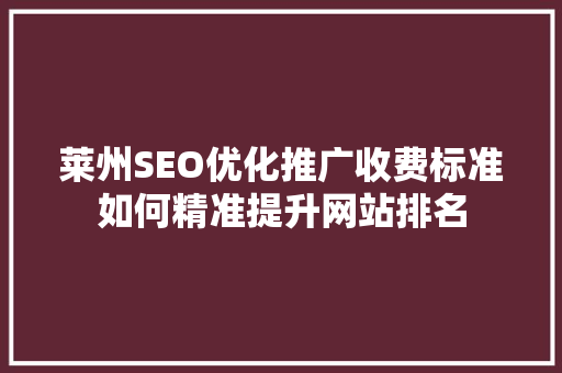 莱州SEO优化推广收费标准如何精准提升网站排名