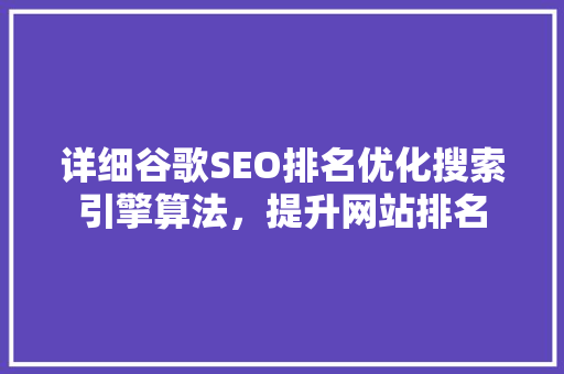 详细谷歌SEO排名优化搜索引擎算法，提升网站排名