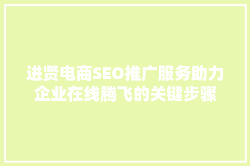 进贤电商SEO推广服务助力企业在线腾飞的关键步骤 电脑故障维修