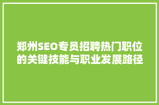 郑州SEO专员招聘热门职位的关键技能与职业发展路径