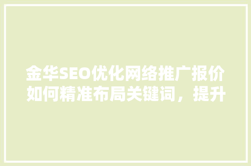 金华SEO优化网络推广报价如何精准布局关键词，提升网站排名