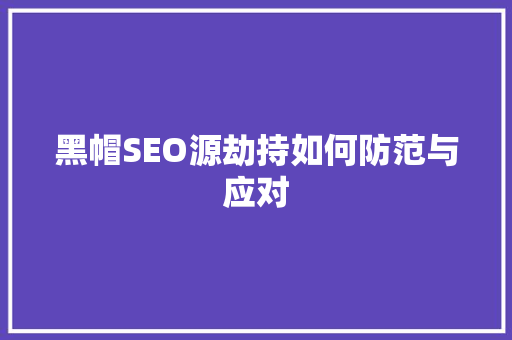 黑帽SEO源劫持如何防范与应对