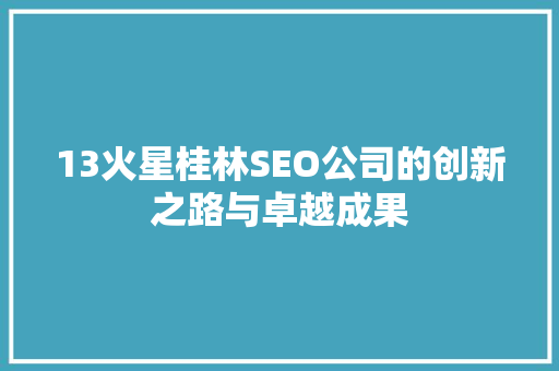 13火星桂林SEO公司的创新之路与卓越成果