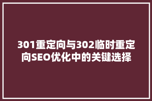 301重定向与302临时重定向SEO优化中的关键选择