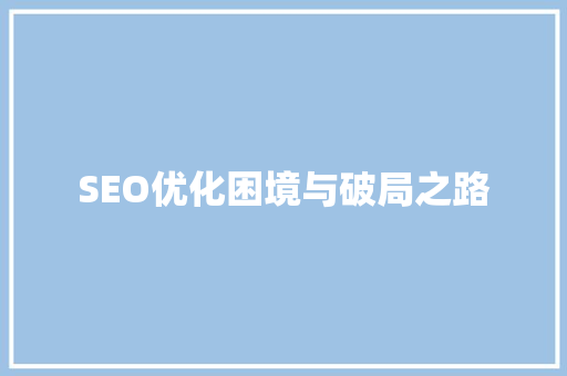 SEO优化困境与破局之路