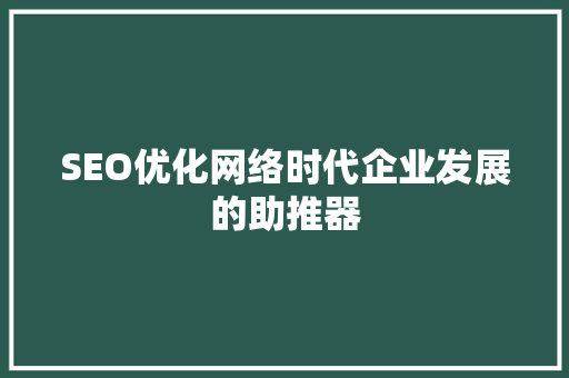 SEO优化网络时代企业发展的助推器