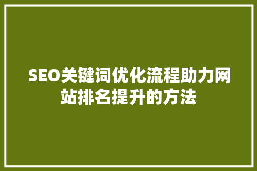 SEO关键词优化流程助力网站排名提升的方法