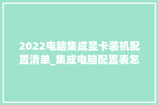 2022电脑集成显卡装机配置清单_集成电脑配置表怎么看型号