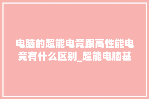 电脑的超能电竞跟高性能电竞有什么区别_超能电脑基础知识大全 操作系统