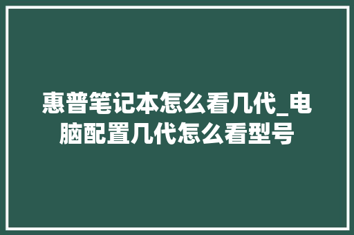 惠普笔记本怎么看几代_电脑配置几代怎么看型号