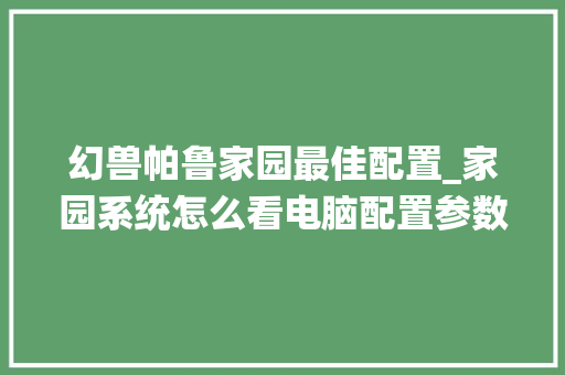 幻兽帕鲁家园最佳配置_家园系统怎么看电脑配置参数