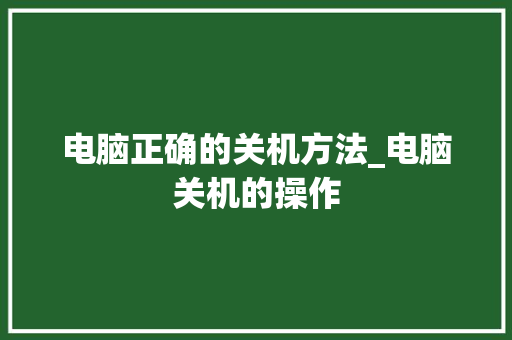 电脑正确的关机方法_电脑关机的操作