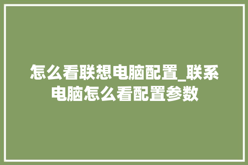 怎么看联想电脑配置_联系电脑怎么看配置参数