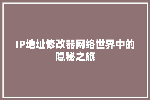 IP地址修改器网络世界中的隐秘之旅 电脑配置