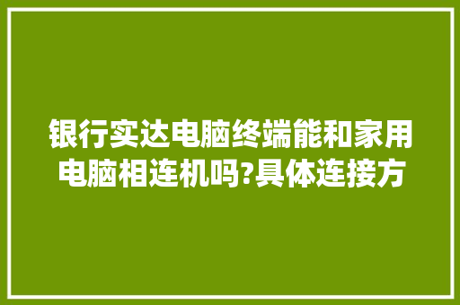 银行实达电脑终端能和家用电脑相连机吗?具体连接方法_实达电脑公司