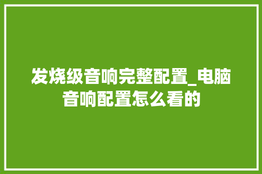 发烧级音响完整配置_电脑音响配置怎么看的