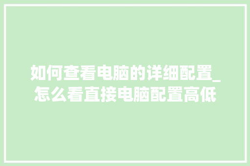 如何查看电脑的详细配置_怎么看直接电脑配置高低