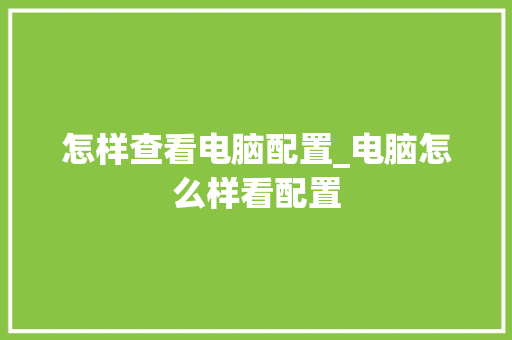 怎样查看电脑配置_电脑怎么样看配置