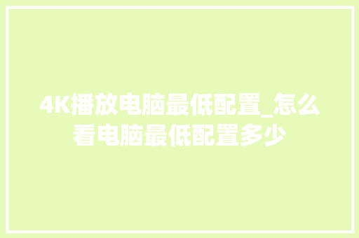 4K播放电脑最低配置_怎么看电脑最低配置多少 4K播放电脑最低配置_怎么看电脑最低配置多少
