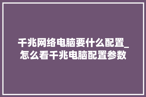 千兆网络电脑要什么配置_怎么看千兆电脑配置参数