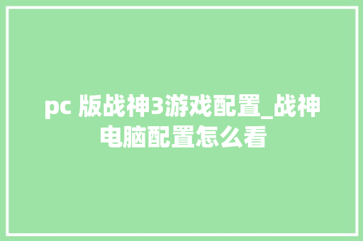 pc 版战神3游戏配置_战神电脑配置怎么看