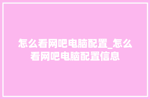 怎么看网吧电脑配置_怎么看网吧电脑配置信息
