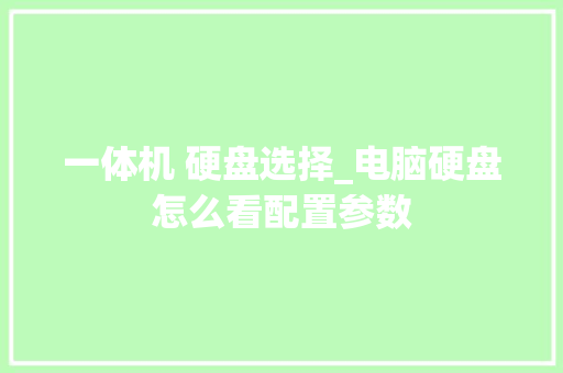 一体机 硬盘选择_电脑硬盘怎么看配置参数