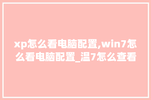 xp怎么看电脑配置,win7怎么看电脑配置_温7怎么查看电脑配置