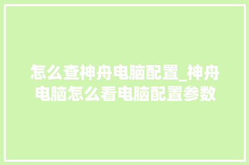 怎么查神舟电脑配置_神舟电脑怎么看电脑配置参数