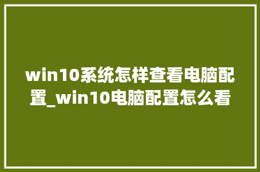 win10系统怎样查看电脑配置_win10电脑配置怎么看显卡