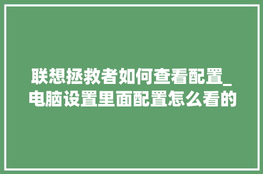 联想拯救者如何查看配置_电脑设置里面配置怎么看的