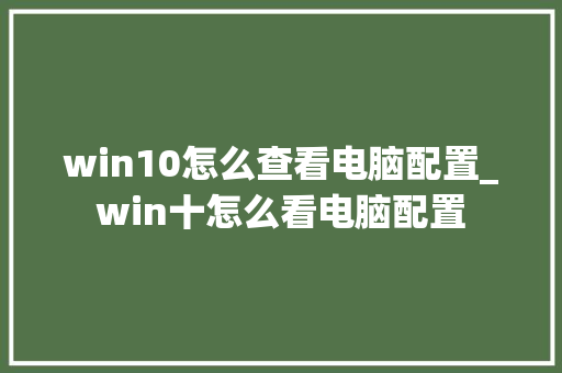 win10怎么查看电脑配置_win十怎么看电脑配置