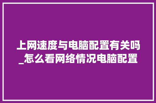 上网速度与电脑配置有关吗_怎么看网络情况电脑配置高低