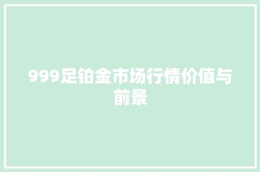 999足铂金市场行情价值与前景