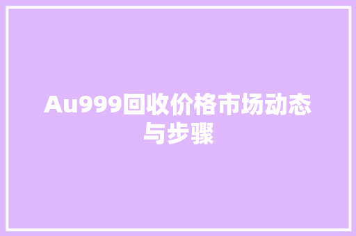 Au999回收价格市场动态与步骤