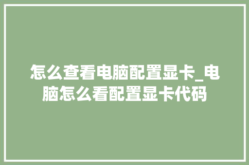 怎么查看电脑配置显卡_电脑怎么看配置显卡代码