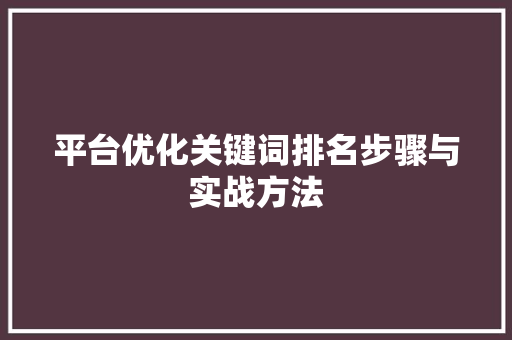 平台优化关键词排名步骤与实战方法 操作系统