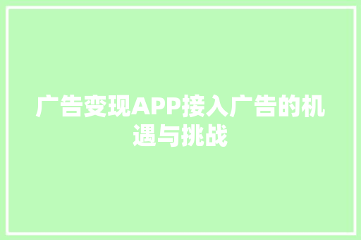 广告变现APP接入广告的机遇与挑战