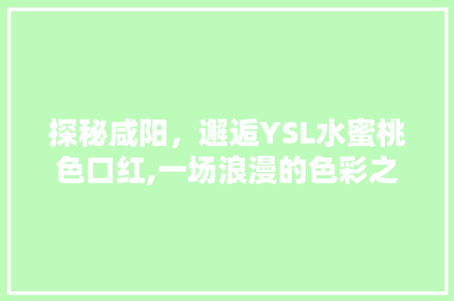 探秘咸阳，邂逅YSL水蜜桃色口红,一场浪漫的色彩之旅